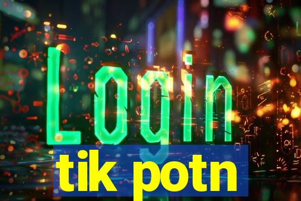 tik potn